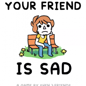 Your Friend Is Sad